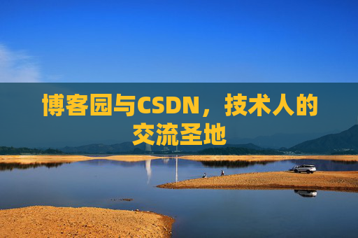 博客园与CSDN,技术人的交流圣地